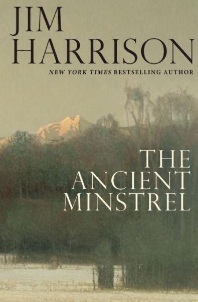 Cover for Jim Harrison · The Ancient Minstrel: Novellas (Innbunden bok) (2016)