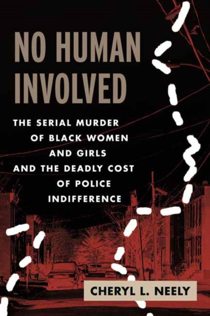 Cover for Cheryl L. Neely · No Human Involved: The Serial Murder of Black Women and Girls and the Deadly Cost of Police Indifference (Hardcover Book) (2025)