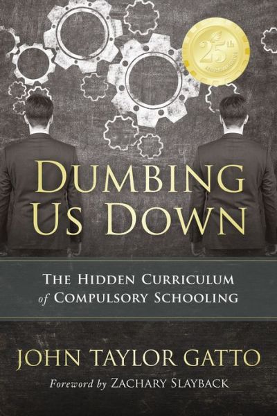 Cover for John Taylor Gatto · Dumbing Us Down - 25th Anniversary Hardback Edition: The Hidden Curriculum of Compulsory Schooling - 25th Anniversary Edition (Hardcover Book) [25th Anniversary edition] (2017)