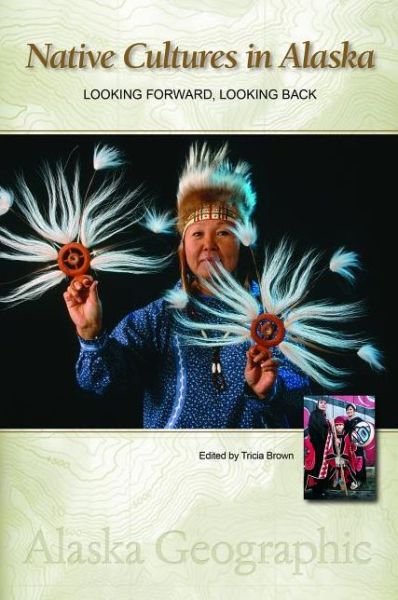 Native Cultures in Alaska: Looking Forward, Looking Back - Alaska Geographic - Alaska Geographic Association - Books - Graphic Arts Center Publishing Co - 9780882407562 - March 30, 2012
