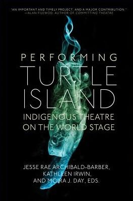 Performing Turtle Island: Indigenous Theatre on the World Stage - Jesse Rae Archibald-Barber - Books - University of Regina Press - 9780889776562 - October 19, 2019
