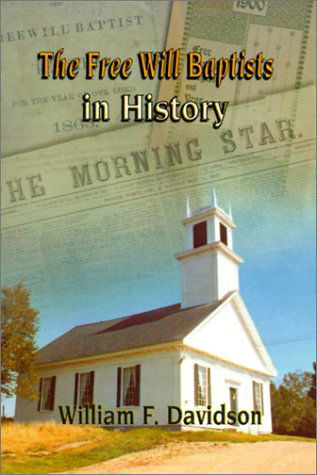 The Free Will Baptists in History - William F. Davidson - Books - Randall House Publications - 9780892659562 - February 20, 2001