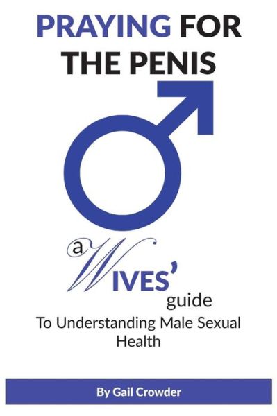 Cover for Gail Crowder · Praying for the Penis : A Wives Guide to Understand Male Sexual Health (Paperback Book) (2018)