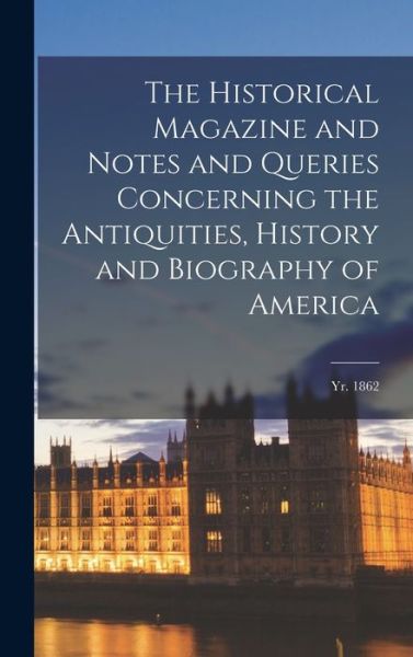 Cover for Anonymous · The Historical Magazine and Notes and Queries Concerning the Antiquities, History and Biography of America; yr. 1862 (Hardcover Book) (2021)