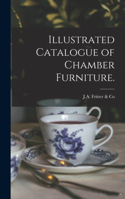 Cover for MD ) J a Fritter &amp; Co (Baltimore · Illustrated Catalogue of Chamber Furniture. (Hardcover bog) (2021)