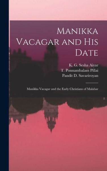 Cover for K G Sesha Aiyar · Manikka Vacagar and His Date; Manikka Vacagar and the Early Christians of Malabar (Hardcover Book) (2021)
