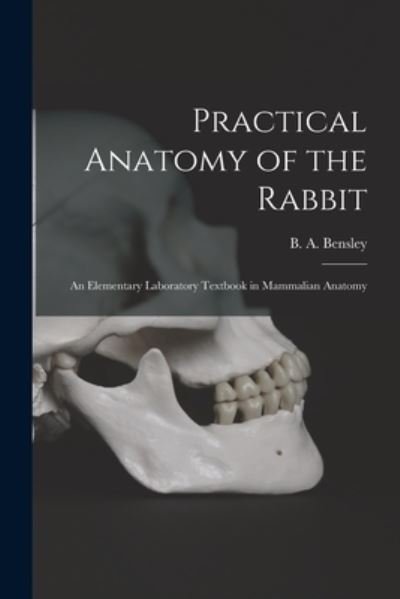 Cover for B a (Benjamin Arthur) 187 Bensley · Practical Anatomy of the Rabbit [microform] (Paperback Bog) (2021)