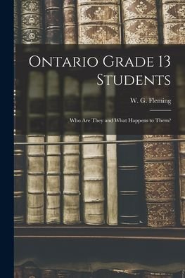 Cover for W G (William Gerald) 1924 Fleming · Ontario Grade 13 Students (Paperback Book) (2021)