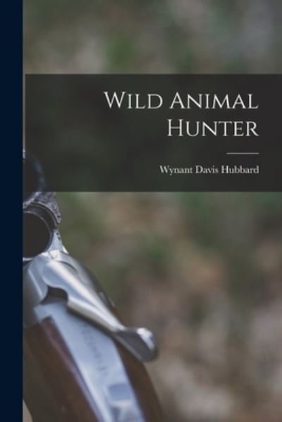 Cover for Wynant Davis Hubbard · Wild Animal Hunter (Paperback Book) (2021)