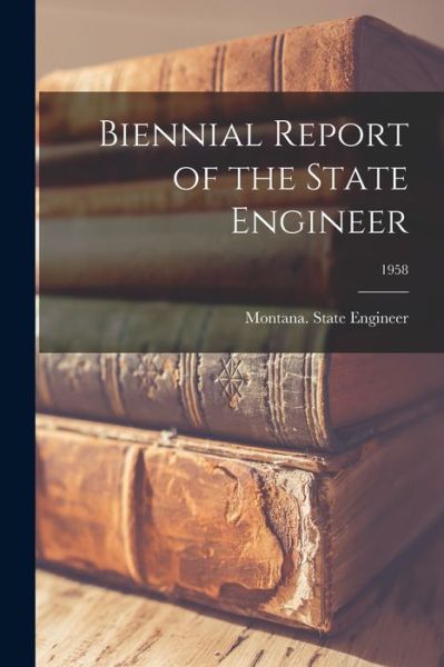 Cover for Montana State Engineer · Biennial Report of the State Engineer; 1958 (Paperback Book) (2021)