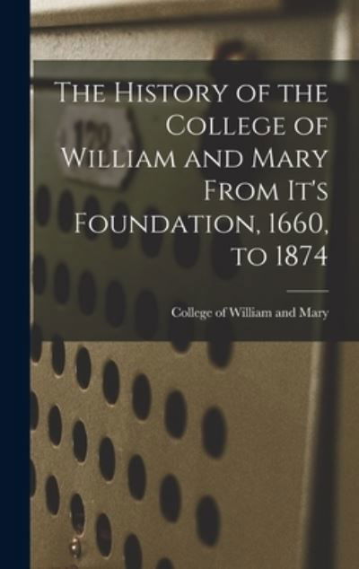 Cover for College Of William and Mary · History of the College of William and Mary from It's Foundation, 1660, To 1874 (Bok) (2022)