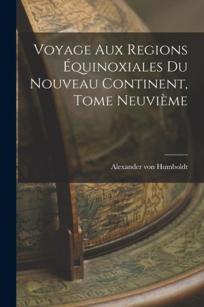 Cover for Alexander von Humboldt · Voyage Aux Regions Équinoxiales du Nouveau Continent, Tome Neuvième (Bog) (2022)