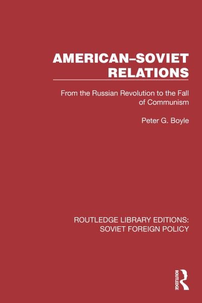 Cover for Peter G. Boyle · American–Soviet Relations: From the Russian Revolution to the Fall of Communism - Routledge Library Editions: Soviet Foreign Policy (Hardcover Book) (2022)
