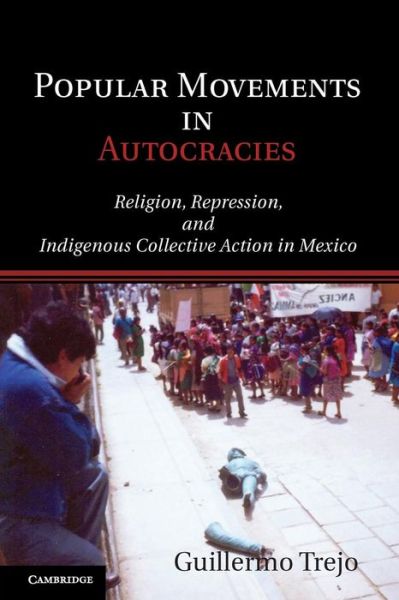 Cover for Trejo, Guillermo (Duke University, North Carolina) · Popular Movements in Autocracies: Religion, Repression, and Indigenous Collective Action in Mexico - Cambridge Studies in Comparative Politics (Paperback Book) (2014)