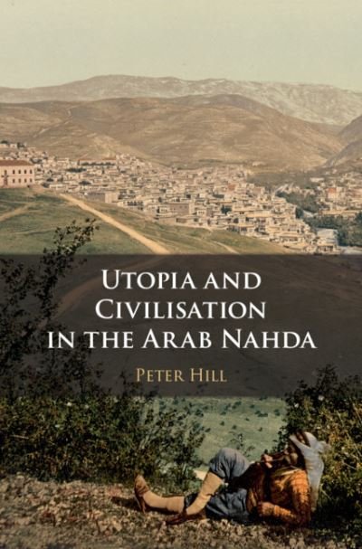 Cover for Peter Hill · Utopia and Civilisation in the Arab Nahda (Paperback Bog) [New edition] (2022)