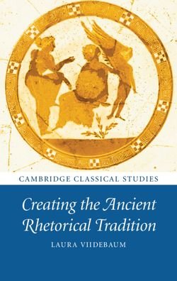 Cover for Viidebaum, Laura (New York University) · Creating the Ancient Rhetorical Tradition - Cambridge Classical Studies (Hardcover Book) [New edition] (2021)
