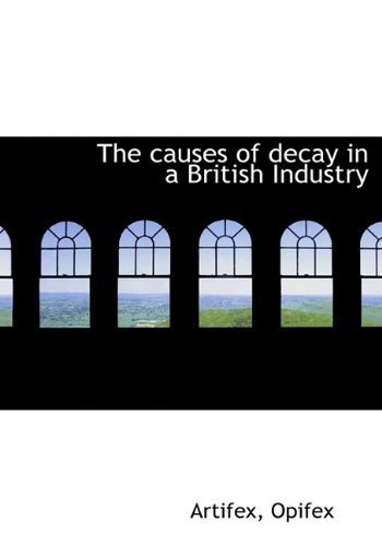 The Causes of Decay in a British Industry - Opifex - Livros - BiblioLife - 9781113645562 - 31 de agosto de 2009