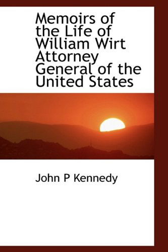 Memoirs of the Life of William Wirt Attorney General of the United States - John P Kennedy - Livros - BiblioLife - 9781115328562 - 27 de outubro de 2009