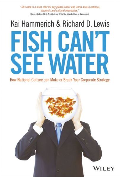 Fish Can't See Water: How National Culture Can Make or Break Your Corporate Strategy - Kai Hammerich - Bøger - John Wiley & Sons Inc - 9781118608562 - 23. august 2013