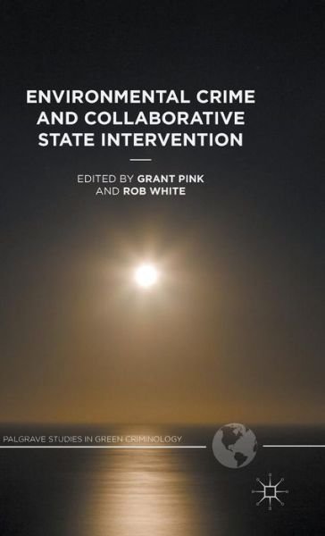 Grant Pink · Environmental Crime and Collaborative State Intervention - Palgrave Studies in Green Criminology (Hardcover Book) [1st ed. 2016 edition] (2015)
