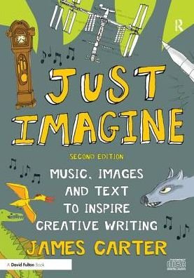 Cover for James Carter · Just Imagine: Music, images and text to inspire creative writing (Inbunden Bok) (2017)