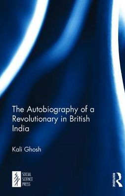 Cover for Kali Ghosh · The Autobiography of a Revolutionary in British India (Innbunden bok) (2017)
