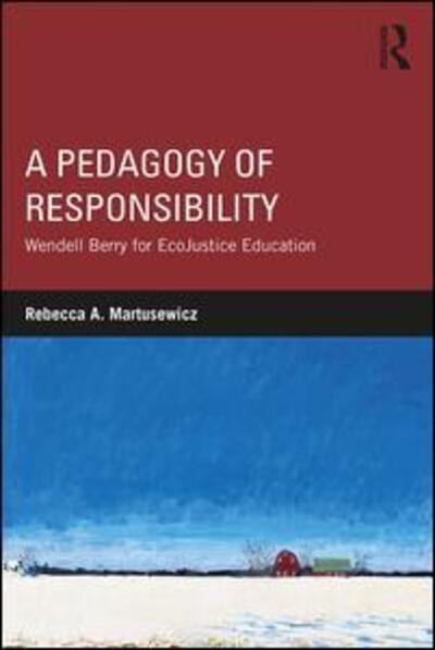Cover for Martusewicz, Rebecca A. (Eastern Michigan University, USA) · A Pedagogy of Responsibility: Wendell Berry for EcoJustice Education (Paperback Book) (2018)