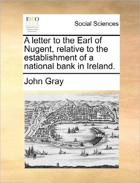 Cover for John Gray · A Letter to the Earl of Nugent, Relative to the Establishment of a National Bank in Ireland. (Taschenbuch) (2010)