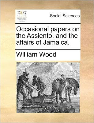 Cover for William Wood · Occasional Papers on the Assiento, and the Affairs of Jamaica. (Paperback Book) (2010)