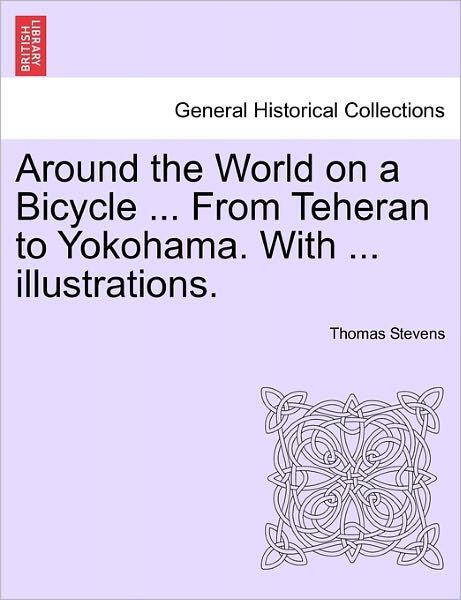 Cover for Thomas Stevens · Around the World on a Bicycle ... from Teheran to Yokohama. with ... Illustrations. (Paperback Book) (2011)