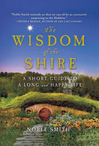 Cover for Noble Smith · The Wisdom of the Shire: a Short Guide to a Long and Happy Life (Hardcover Book) (2012)