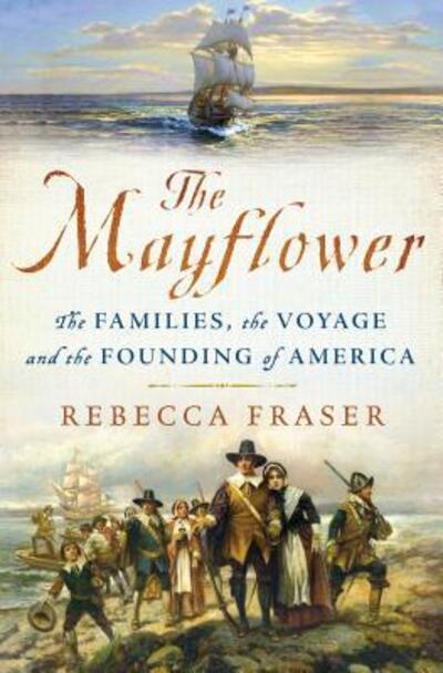 Cover for Rebecca Fraser · The Mayflower The Families, the Voyage, and the Founding of America (Gebundenes Buch) (2017)