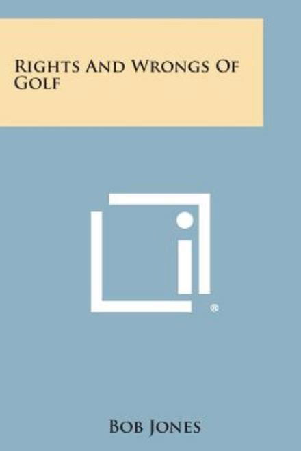 Rights and Wrongs of Golf - Bob Jones - Libros - Literary Licensing, LLC - 9781258988562 - 27 de octubre de 2013