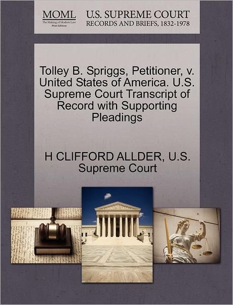 Cover for H Clifford Allder · Tolley B. Spriggs, Petitioner, V. United States of America. U.s. Supreme Court Transcript of Record with Supporting Pleadings (Paperback Book) (2011)