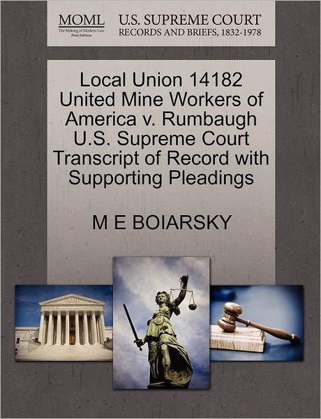 Cover for M E Boiarsky · Local Union 14182 United Mine Workers of America V. Rumbaugh U.s. Supreme Court Transcript of Record with Supporting Pleadings (Paperback Bog) (2011)