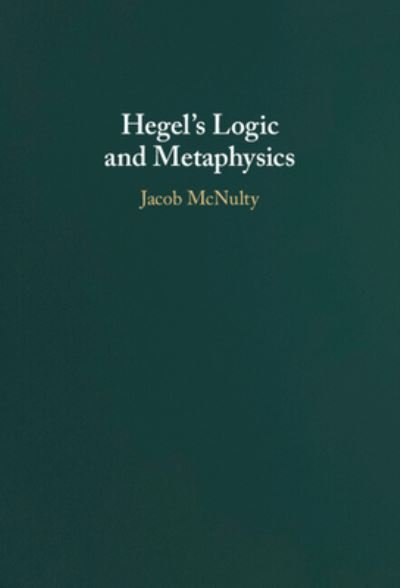 Cover for McNulty, Jacob (University College London) · Hegel's Logic and Metaphysics (Hardcover Book) (2023)