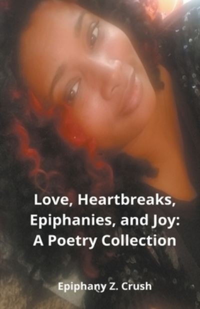 Cover for Epiphany Z Crush · Love, Heartbreaks, Epiphanies, and Joy (Paperback Book) (2020)