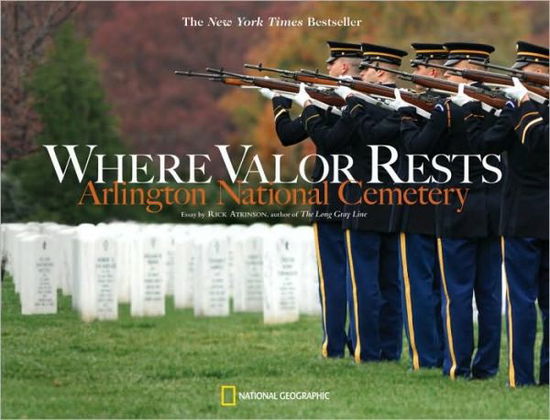 Where Valor Rests: Arlington National Cemetery - Rick Atkinson - Książki - National Geographic Society - 9781426204562 - 19 maja 2009