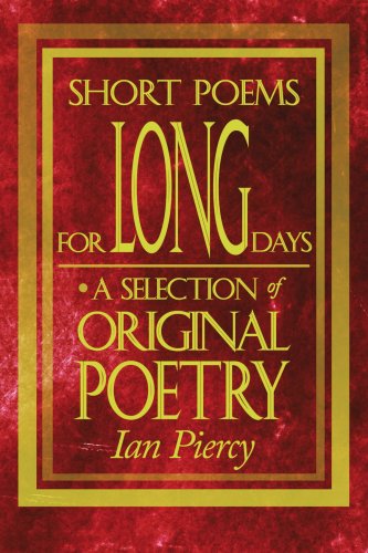 Short Poems for Long Days: a Selection of Original Poetry - Ian Piercy - Books - AuthorHouse - 9781434306562 - October 17, 2007