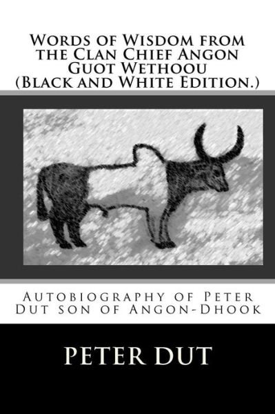 Cover for Peter Dut · Words of Wisdom from the Clan Chief Angon Guot Wethoou: Autobiography of Peter Dut Son of Angon-dhook (Paperback Book) [Black And White edition] (2012)