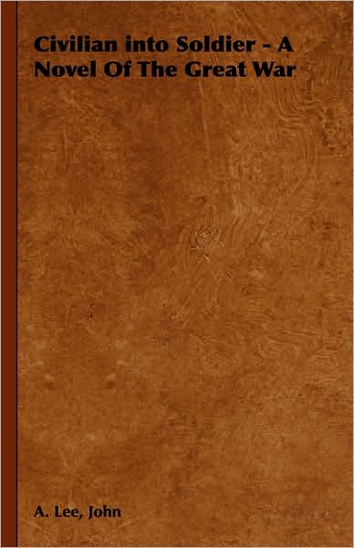 Cover for John a Lee · Civilian into Soldier - a Novel of the Great War (Hardcover Book) (2008)