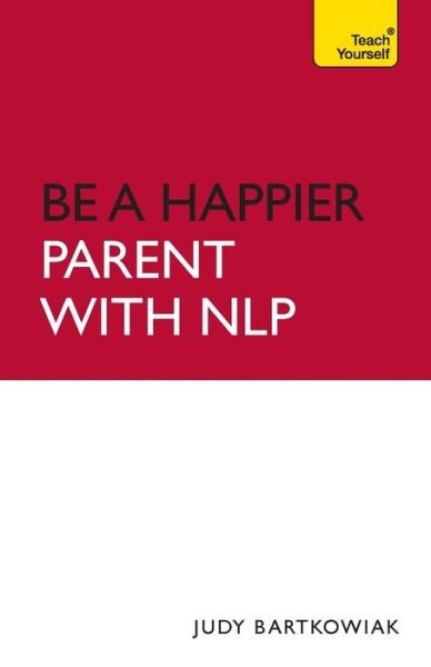 Cover for Judy Bartkowiak · Be a Happier Parent with NLP: Practical guidance and neurolinguistic programming techniques for fulfilling, confident parenting - Teach Yourself - General (Paperback Book) (2011)
