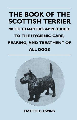 Cover for Fayette C. Ewing · The Book of the Scottish Terrier - with Chapters Applicable to the Hygienic Care, Rearing, and Treatment of All Dogs (Paperback Book) (2010)