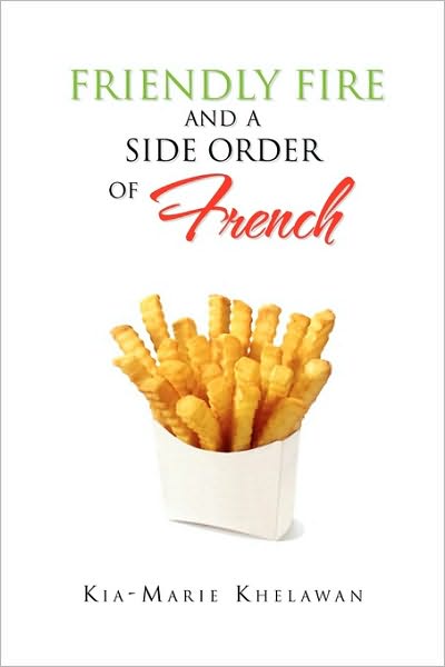 Cover for Kia-marie Khelawan · Friendly Fire and a Side Order of French (Paperback Book) (2010)