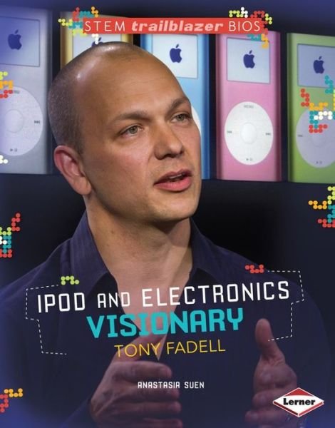 Ipod and Electronics Visionary Tony Fadell (Stem Trailblazer Bios) - Anastasia Suen - Books - 21st Century - 9781467724562 - 2014