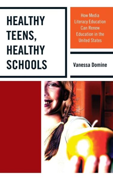 Cover for Vanessa Elaine Domine · Healthy Teens, Healthy Schools: How Media Literacy Education Can Renew Education in the United States (Hardcover Book) (2015)