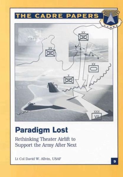 Cover for Allvin, Lieutenant Colonel Usaf, David · Paradigm Lost: Rethinking Theater Airlift to Support the Army After Next: Cadre Paper No. 9 (Paperback Bog) (2012)
