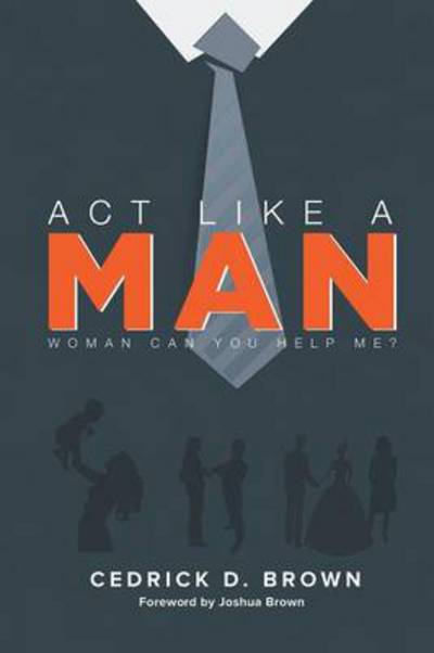 Cover for Cedrick Brown · Act Like a Man: Woman, Can You Help Me? (Paperback Book) (2013)