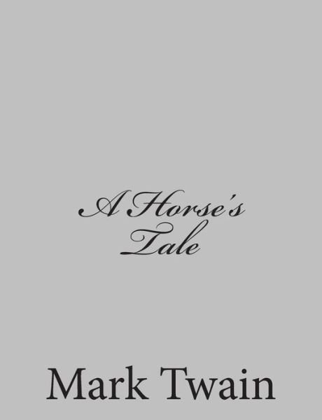 A Horse's Tale - Mark Twain - Libros - Createspace - 9781484004562 - 1 de abril de 2013