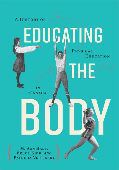 Cover for M. Ann Hall · Educating the Body: A History of Physical Education in Canada (Hardcover Book) (2023)